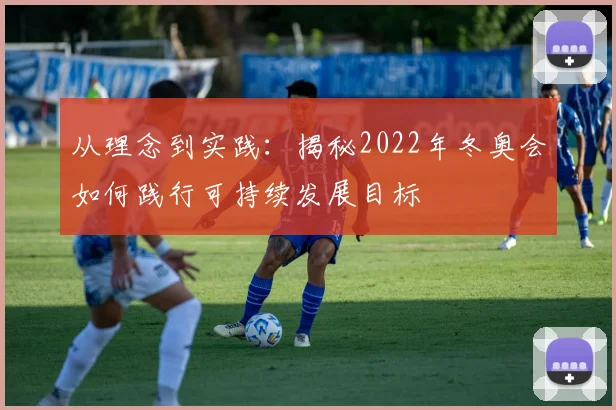 从理念到实践：揭秘2022年冬奥会如何践行可持续发展目标