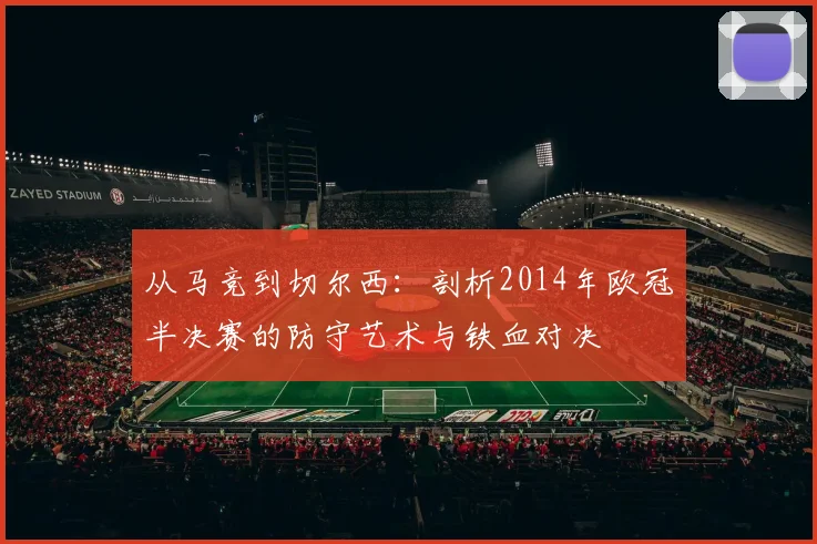 从马竞到切尔西：剖析2014年欧冠半决赛的防守艺术与铁血对决